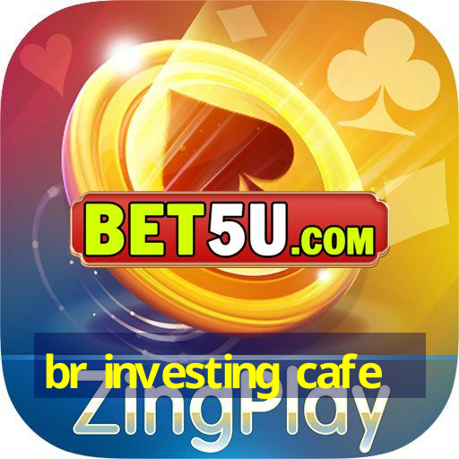 br investing cafe